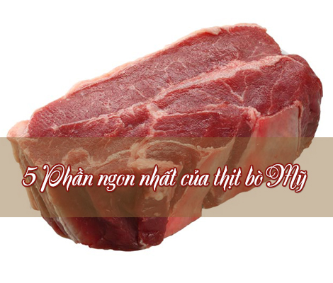 5 PHẦN NGON NHẤT CỦA THỊT BÒ MỸ NHẬP KHẨU 5-phan-ngon-nhat-cua-thit-bo-my-nhap-khau